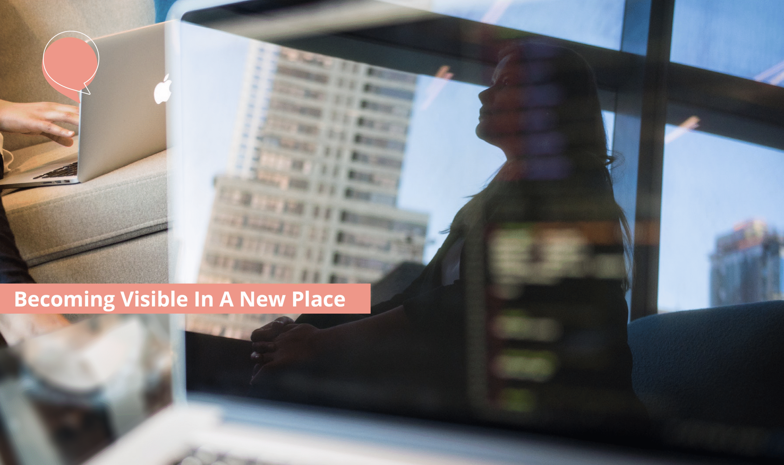 Becoming Visible in a New Place