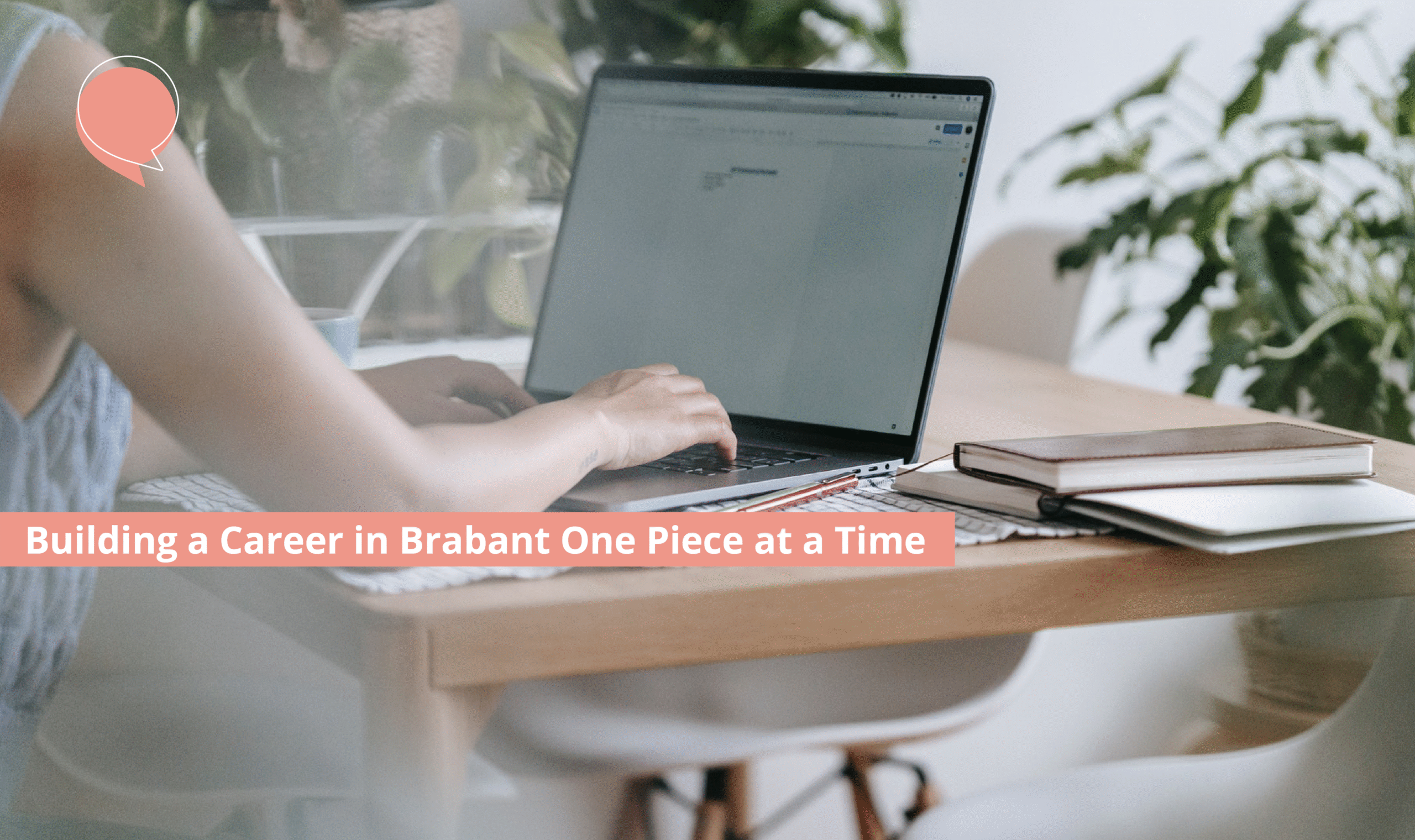 Building a Career in Brabant one Piece at a Time